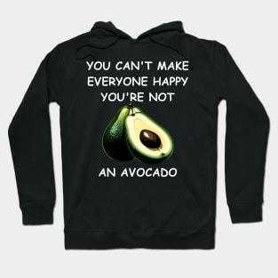 You Can't Make Everyone Happy. You're Not an Avocado Hoodie